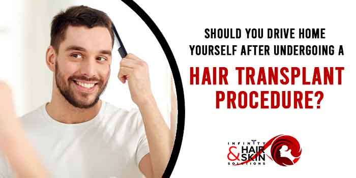 Should you drive home yourself after undergoing a hair transplant procedure