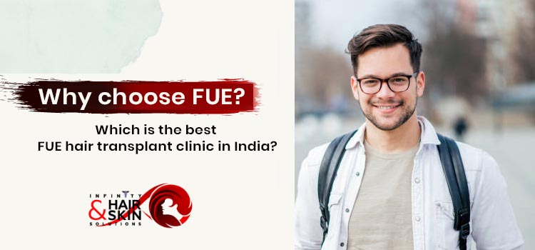 Why choose FUE? Which is the best FUE hair transplant clinic in India?